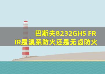 巴斯夫8232GHS FR IR是溴系防火还是无卤防火